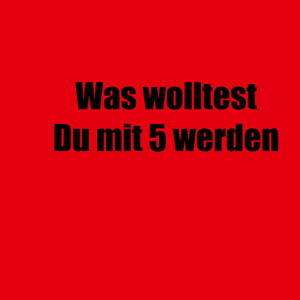 Schwarzer Text auf rotem Hintergrund der Text lautet, was wolltest du mit fünf werden? ￼